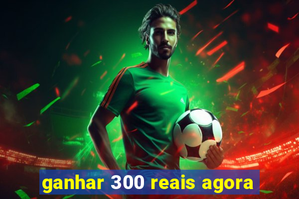 ganhar 300 reais agora